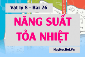 Năng suất tỏa nhiệt của nhiên liệu là gì? Công thức tính Nhiệt lượng tỏa ra khi nhiên liệu bị đốt cháy - Vật lý 8 bài 26